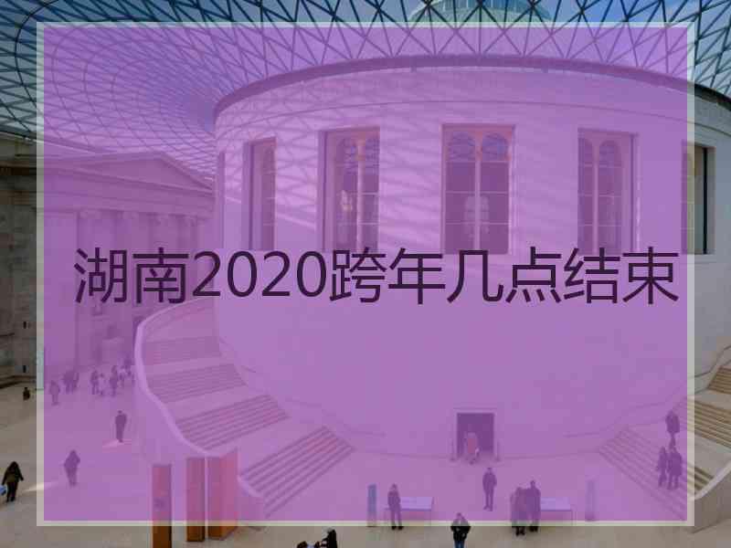 湖南2020跨年几点结束