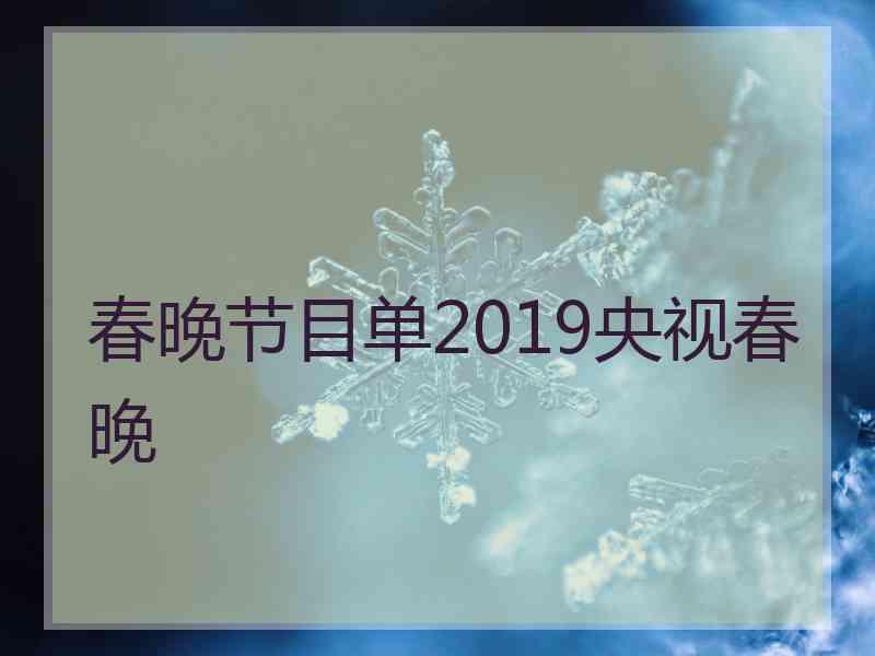 春晚节目单2019央视春晚