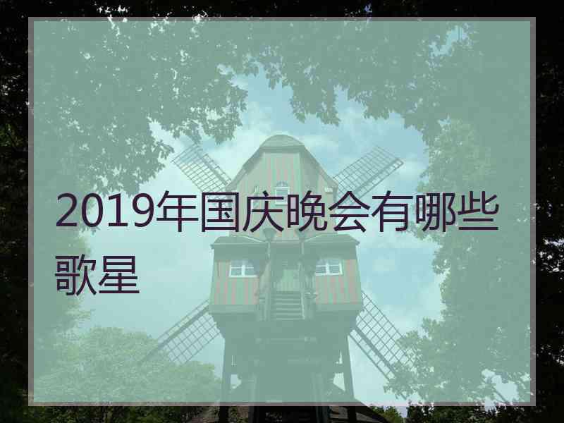 2019年国庆晚会有哪些歌星