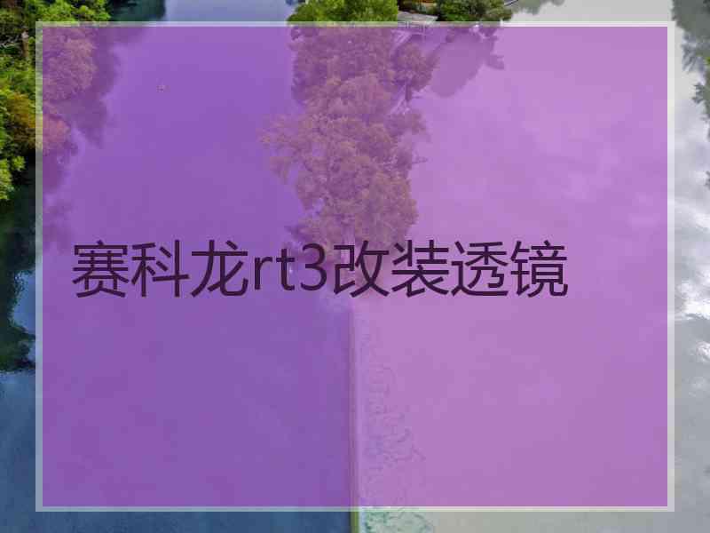 赛科龙rt3改装透镜