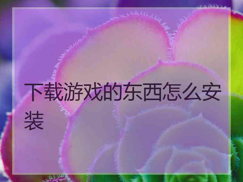 下载游戏的东西怎么安装