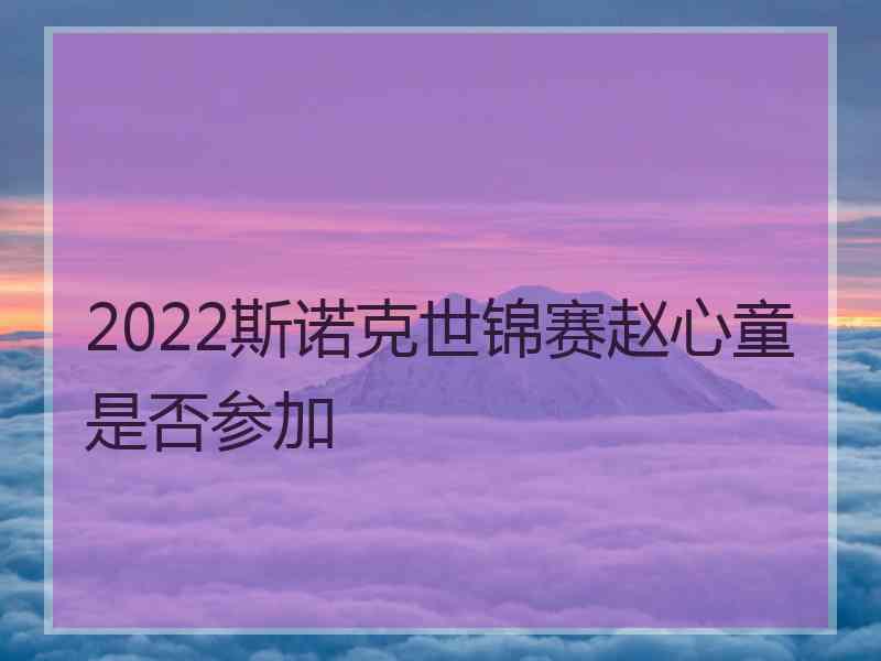 2022斯诺克世锦赛赵心童是否参加