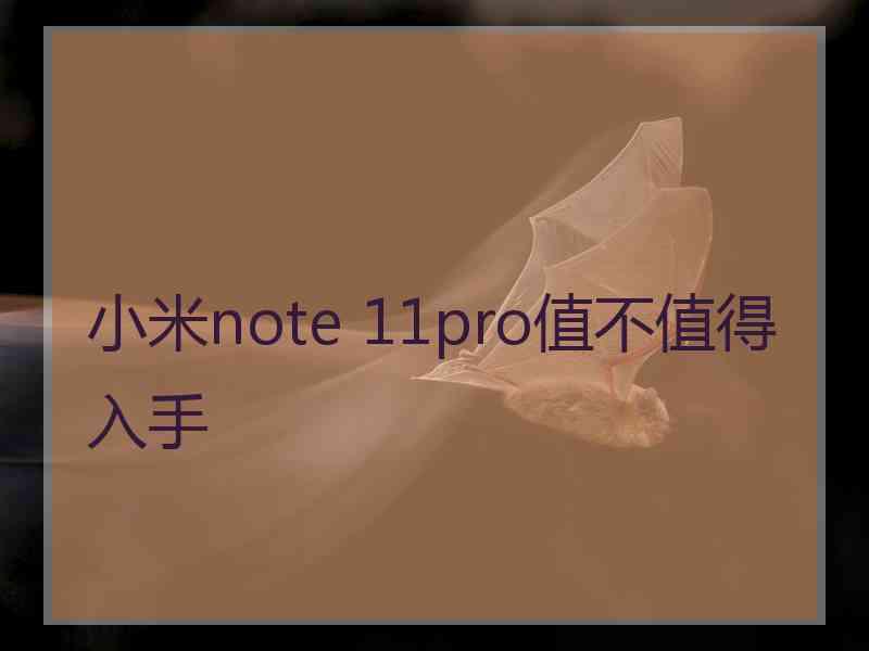 小米note 11pro值不值得入手