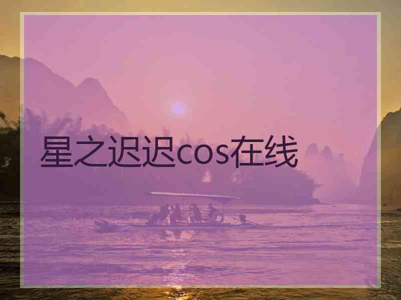 星之迟迟cos在线