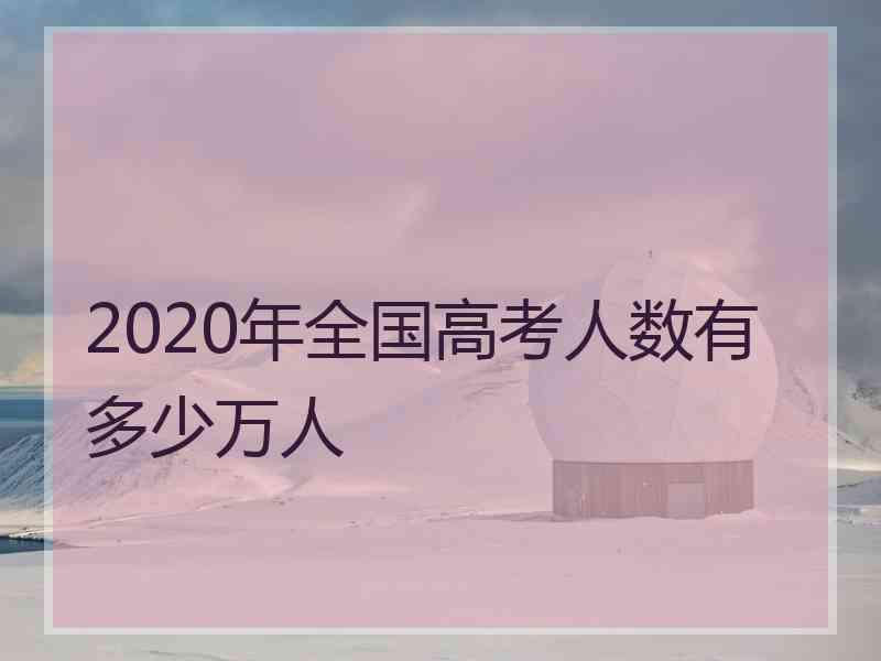 2020年全国高考人数有多少万人