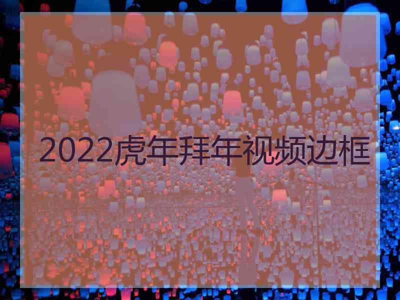 2022虎年拜年视频边框