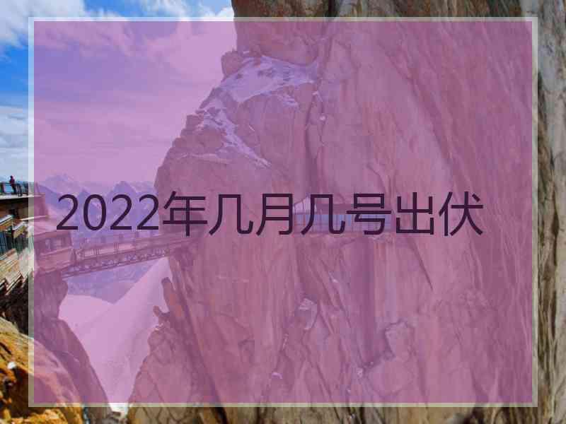 2022年几月几号出伏