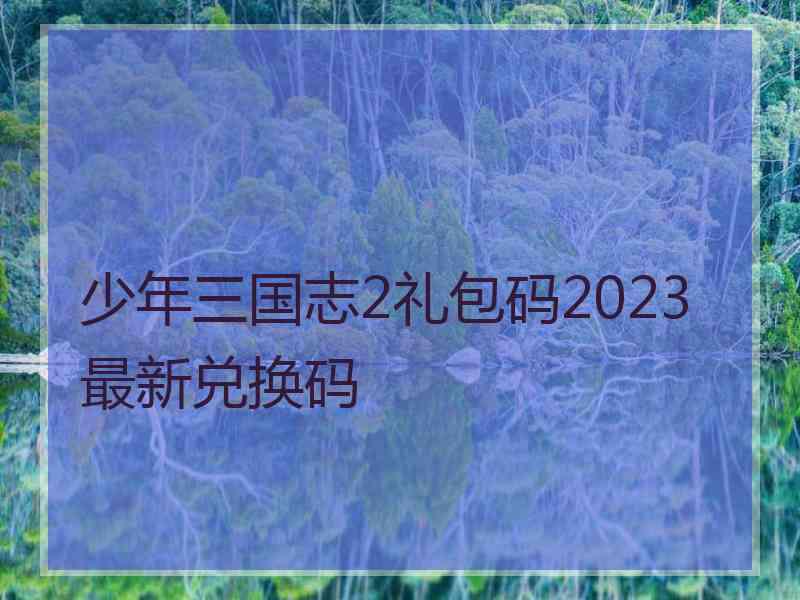 少年三国志2礼包码2023最新兑换码