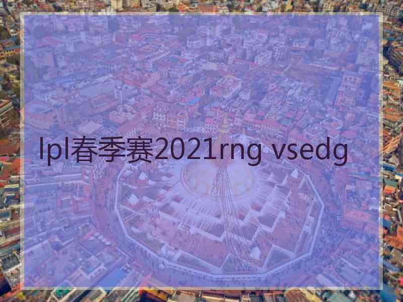 lpl春季赛2021rng vsedg