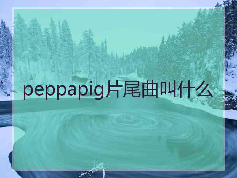 peppapig片尾曲叫什么