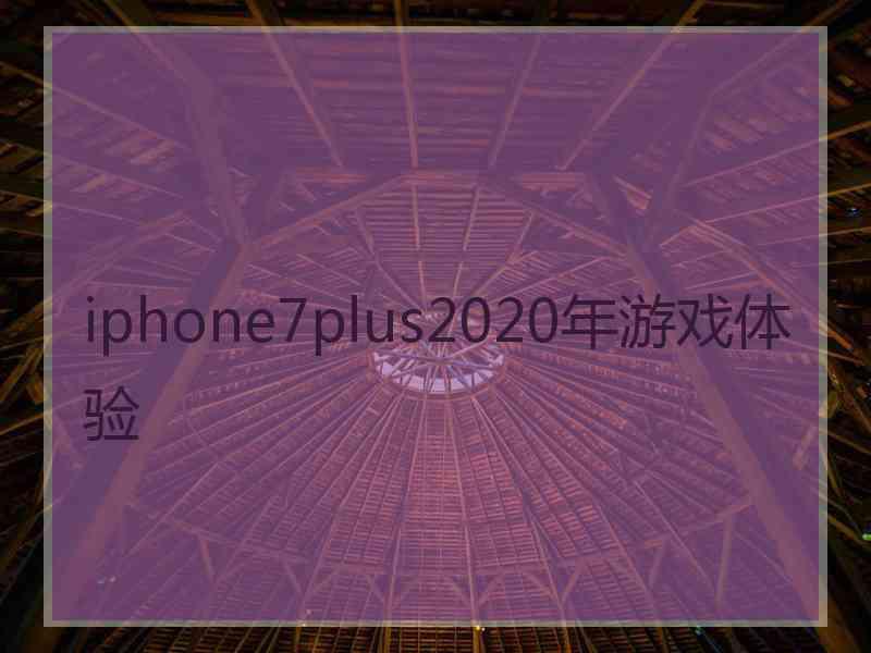 iphone7plus2020年游戏体验