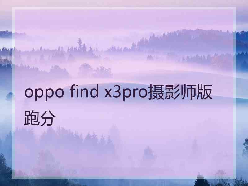 oppo find x3pro摄影师版跑分