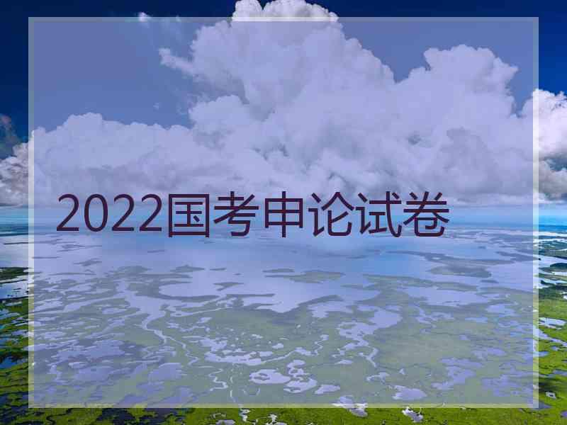 2022国考申论试卷