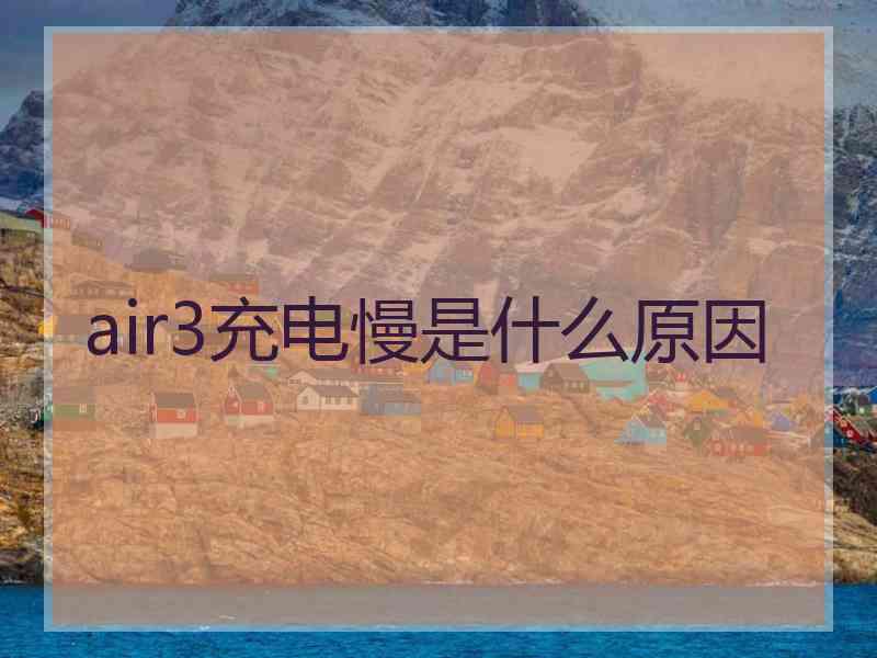 air3充电慢是什么原因