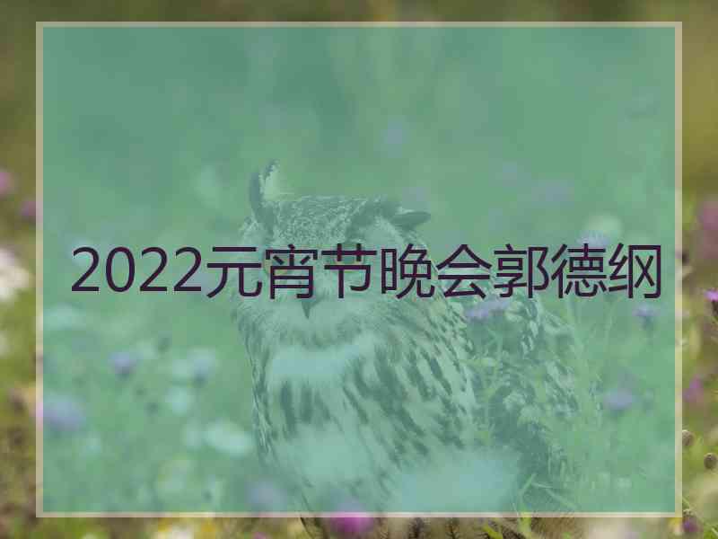 2022元宵节晚会郭德纲