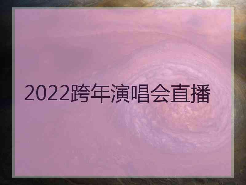 2022跨年演唱会直播