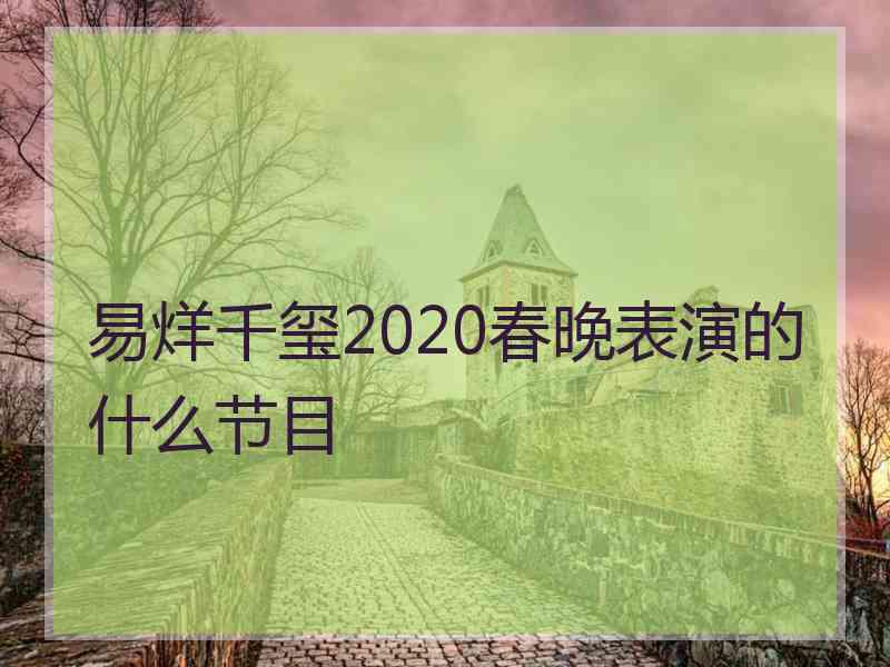 易烊千玺2020春晚表演的什么节目