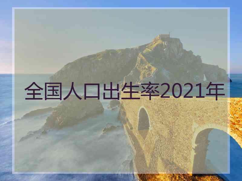 全国人口出生率2021年