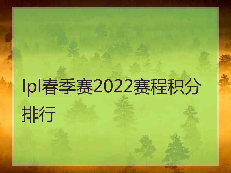 lpl春季赛2022赛程积分排行