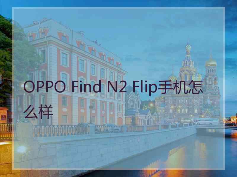 OPPO Find N2 Flip手机怎么样