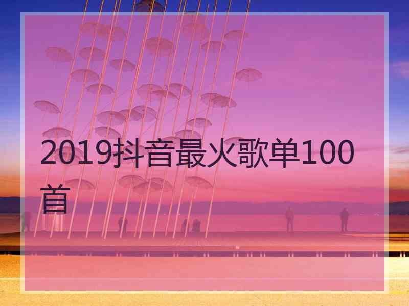 2019抖音最火歌单100首