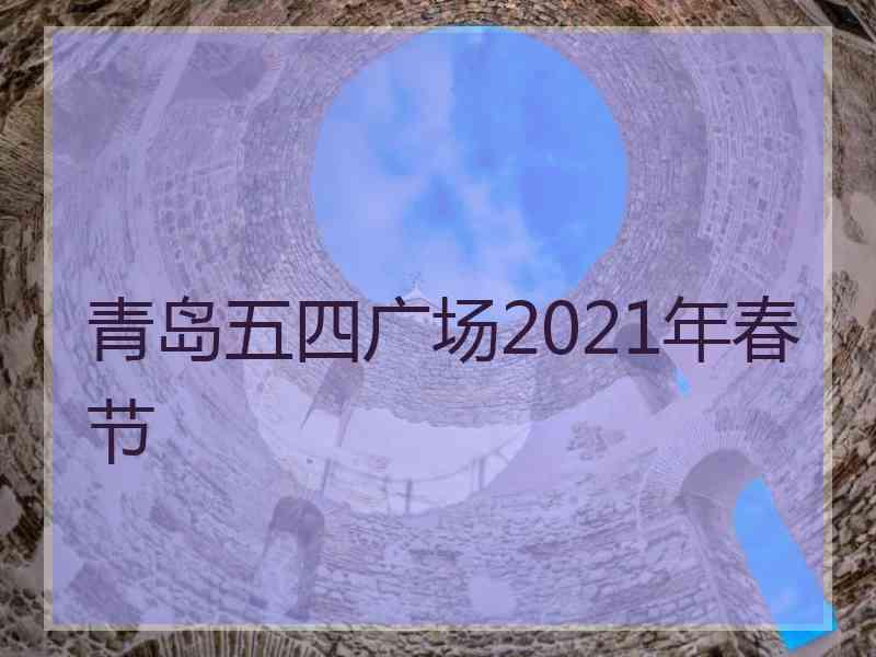 青岛五四广场2021年春节