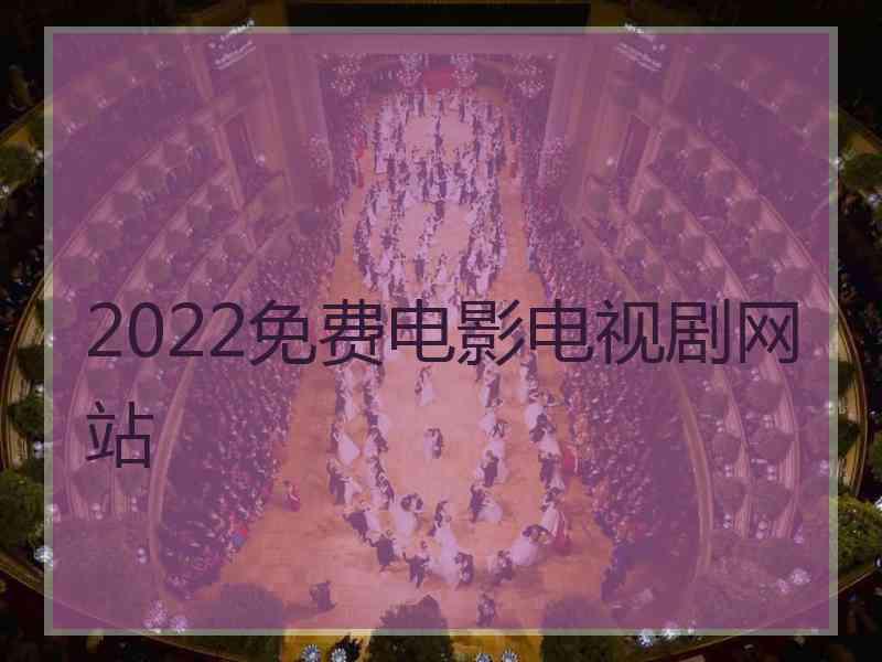 2022免费电影电视剧网站