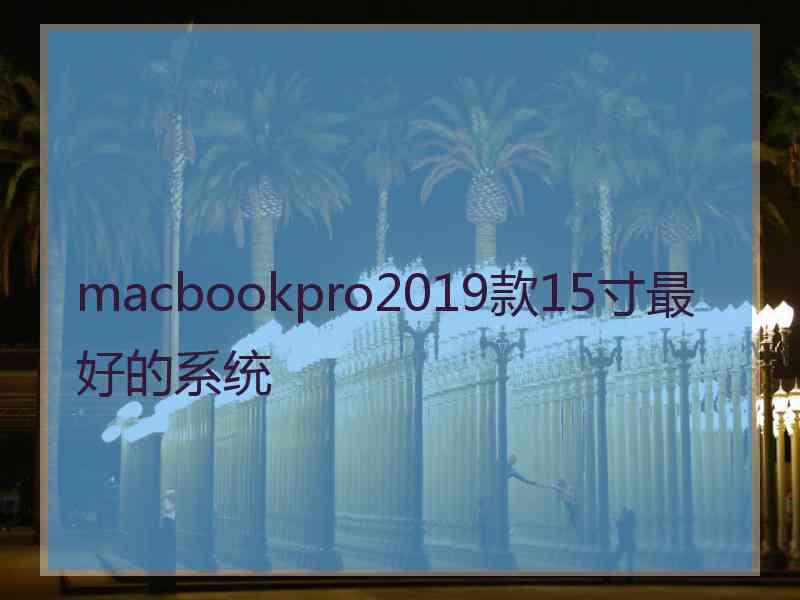 macbookpro2019款15寸最好的系统