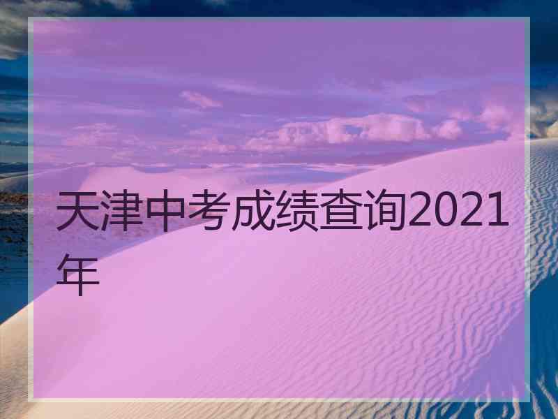 天津中考成绩查询2021年