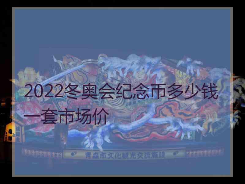 2022冬奥会纪念币多少钱一套市场价