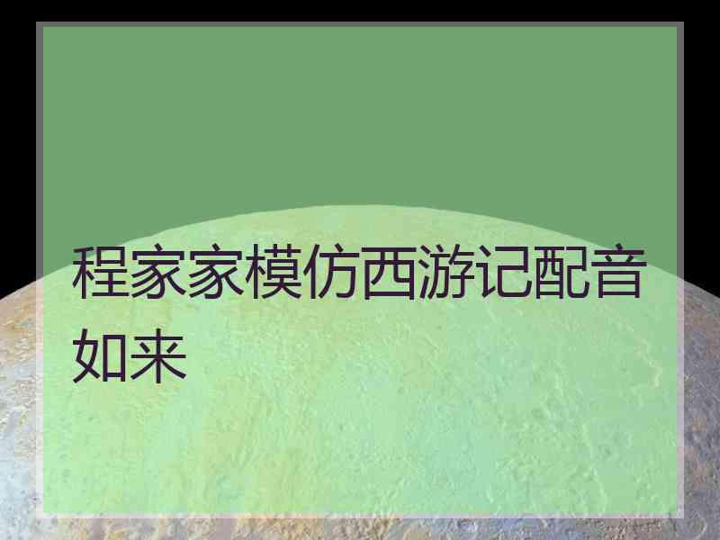 程家家模仿西游记配音如来