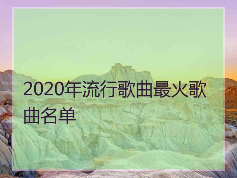 2020年流行歌曲最火歌曲名单