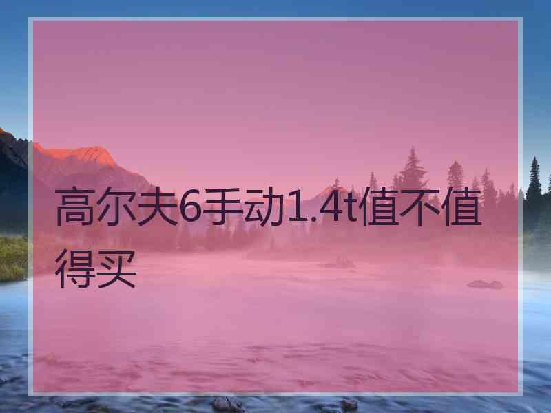 高尔夫6手动1.4t值不值得买