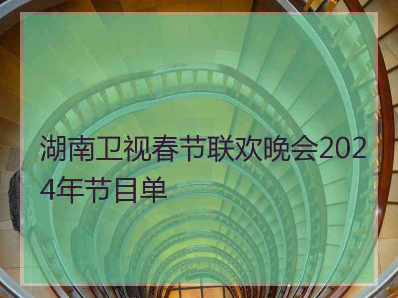 湖南卫视春节联欢晚会2024年节目单