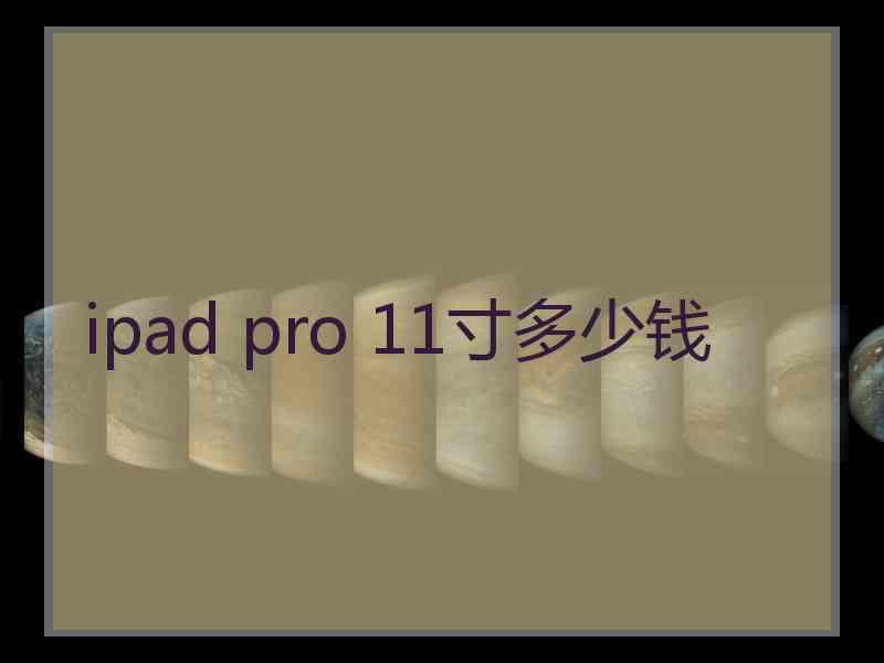 ipad pro 11寸多少钱