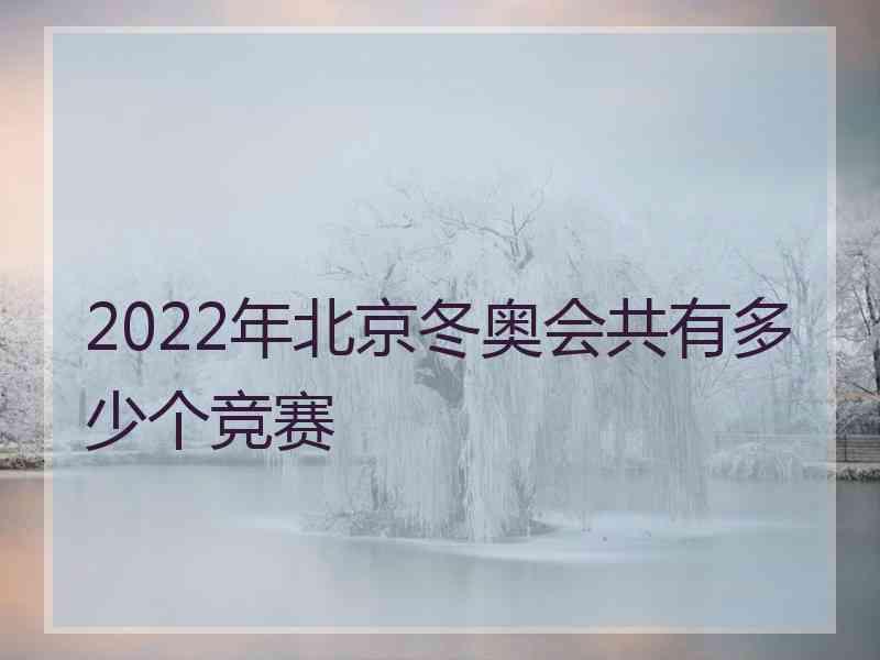 2022年北京冬奥会共有多少个竞赛