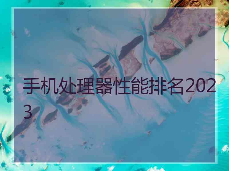 手机处理器性能排名2023