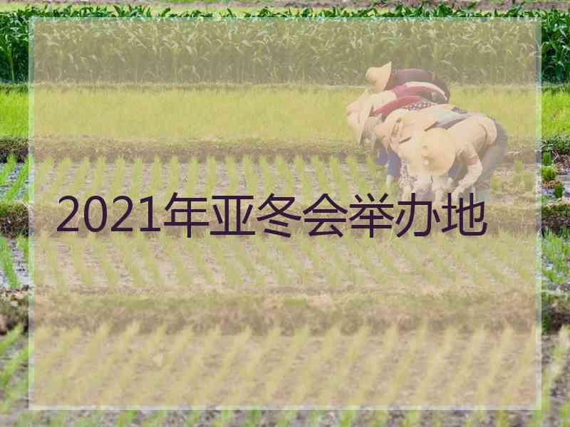 2021年亚冬会举办地