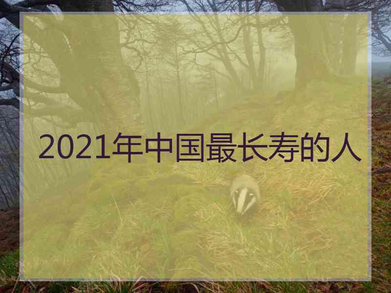 2021年中国最长寿的人