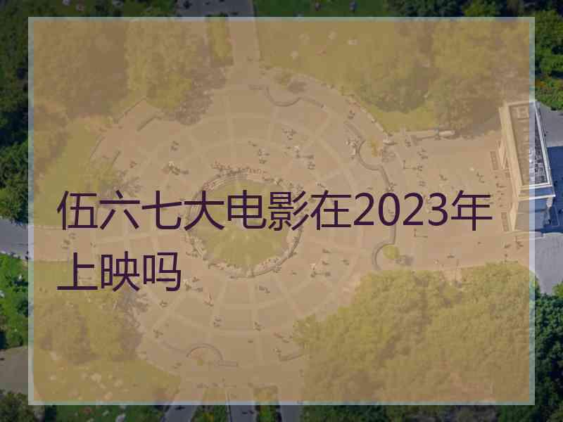 伍六七大电影在2023年上映吗