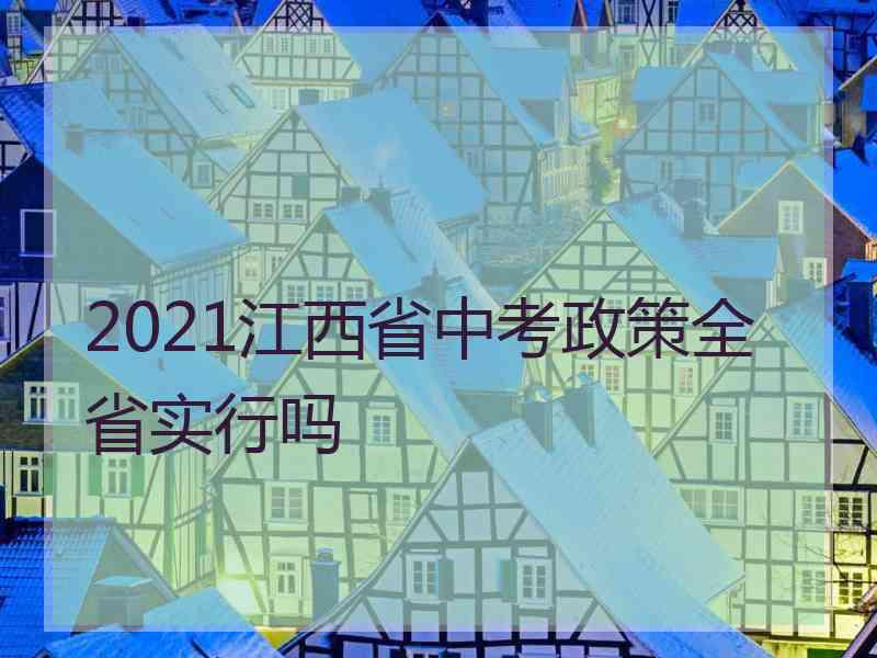 2021江西省中考政策全省实行吗