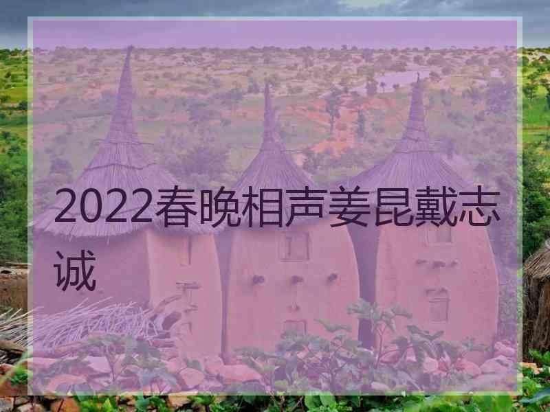 2022春晚相声姜昆戴志诚