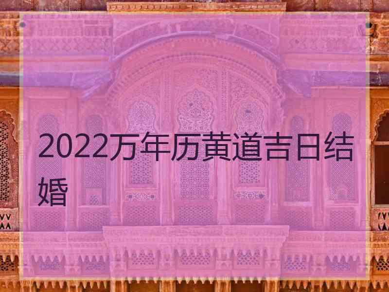 2022万年历黄道吉日结婚