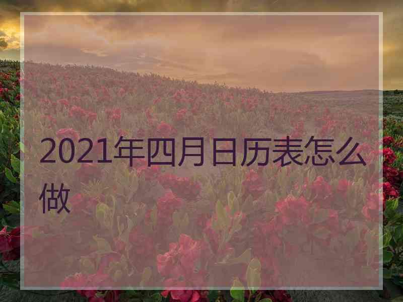 2021年四月日历表怎么做