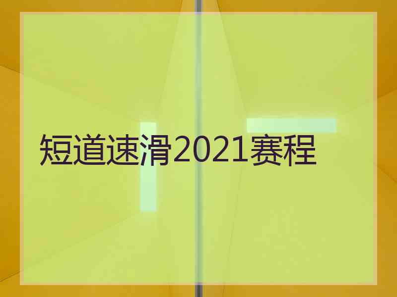 短道速滑2021赛程