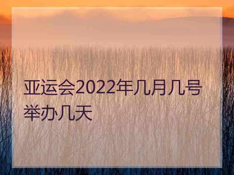 亚运会2022年几月几号举办几天