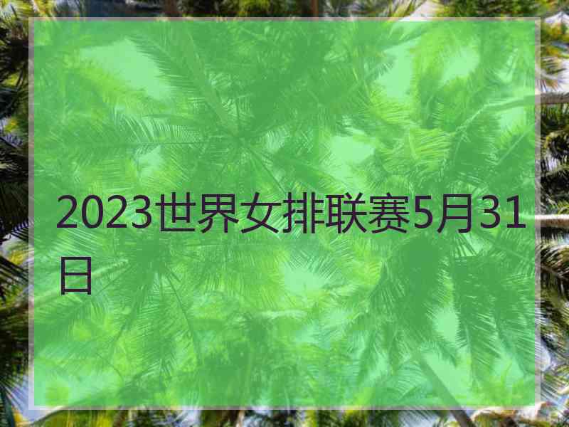 2023世界女排联赛5月31日