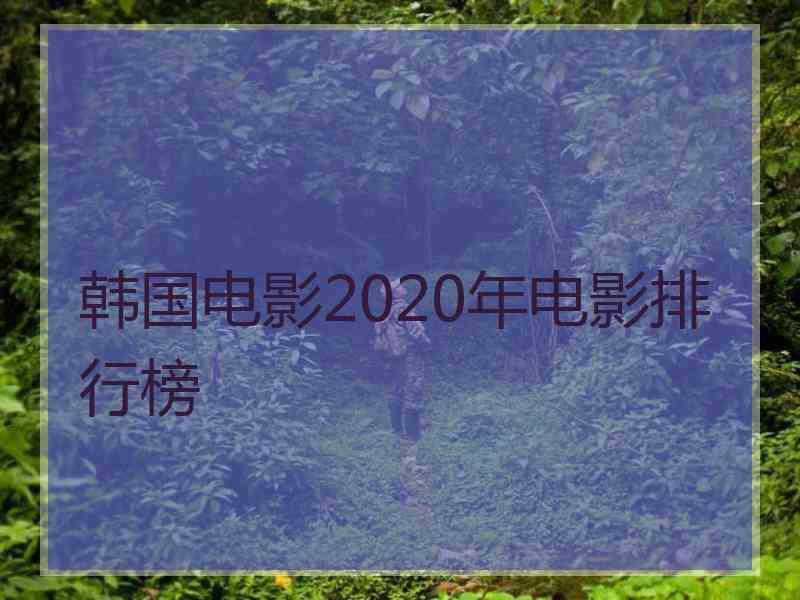 韩国电影2020年电影排行榜