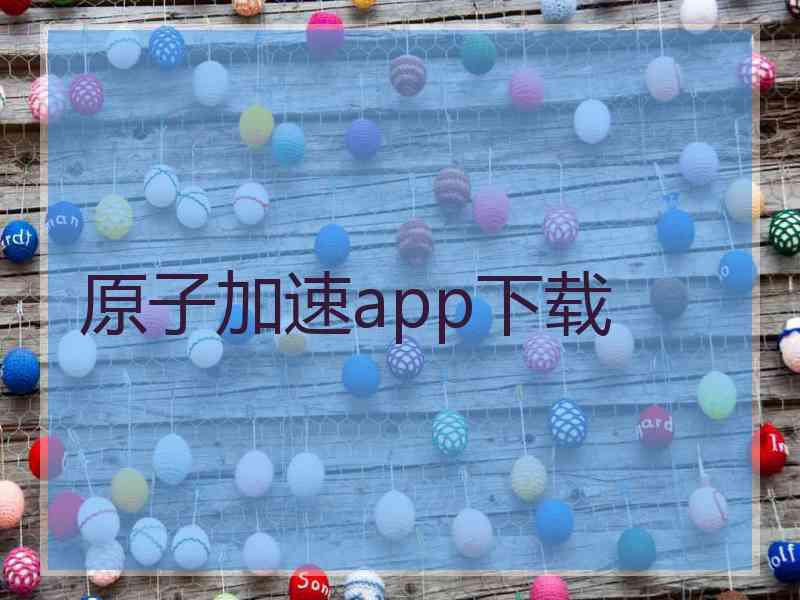 原子加速app下载