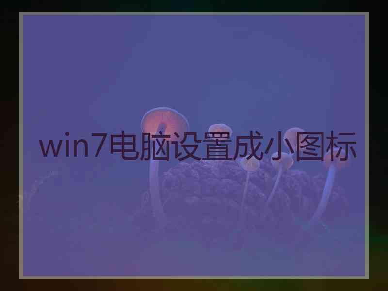 win7电脑设置成小图标